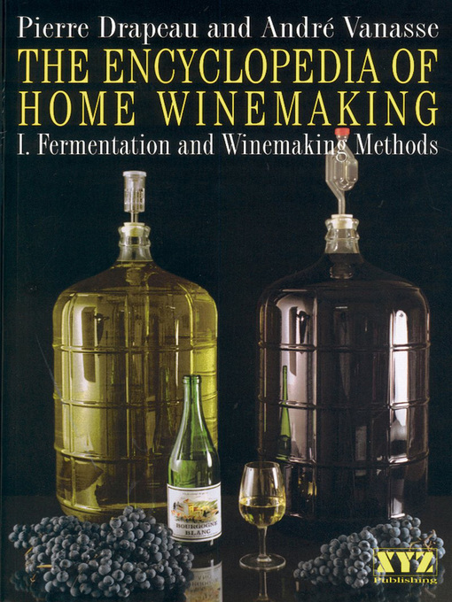 Title details for The Encyclopedia of Home Winemaking by André Vanasse - Available